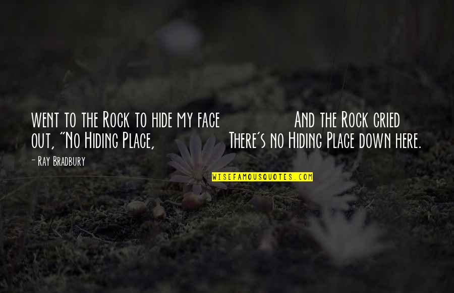 Hiding Out Quotes By Ray Bradbury: went to the Rock to hide my face