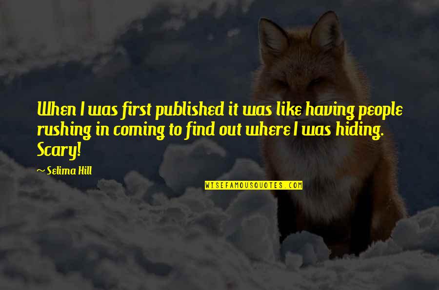 Hiding Out Quotes By Selima Hill: When I was first published it was like