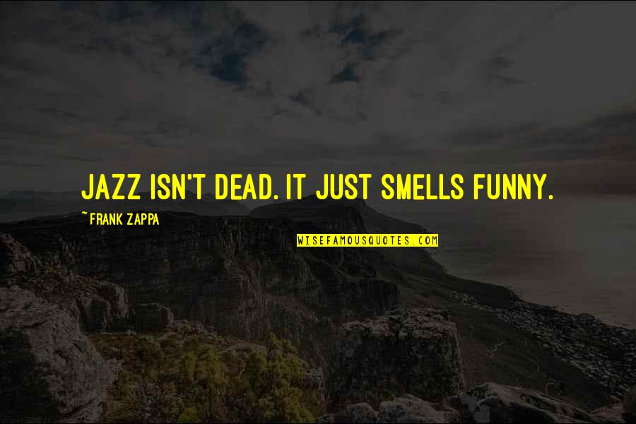 Hiding Pain Behind A Smile Quotes By Frank Zappa: Jazz isn't dead. It just smells funny.