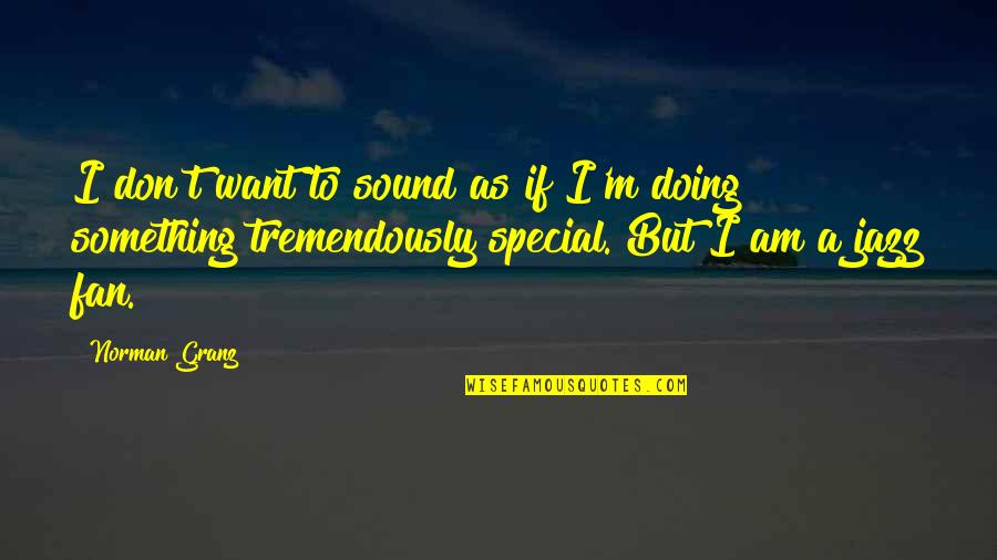 Hiding Pain Quotes By Norman Granz: I don't want to sound as if I'm Hiding Pain Quotes By Norman Granz: I don't want to sound as if I'm