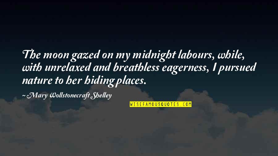 Hiding Places Quotes By Mary Wollstonecraft Shelley: The moon gazed on my midnight labours, while, Hiding Places Quotes By Mary Wollstonecraft Shelley: The moon gazed on my midnight labours, while,