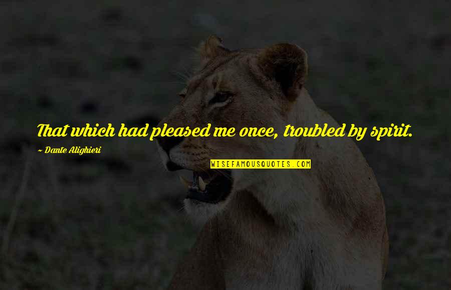 Hiding Relationships Quotes By Dante Alighieri: That which had pleased me once, troubled by