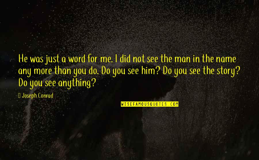 Hiding Sad Feelings Quotes By Joseph Conrad: He was just a word for me. I