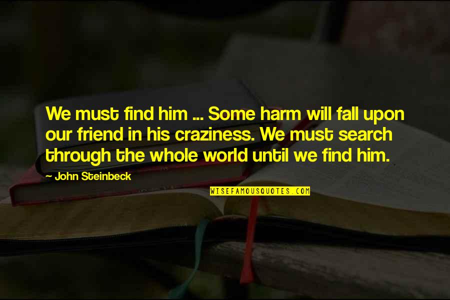 Hiding Sadness Quotes By John Steinbeck: We must find him ... Some harm will
