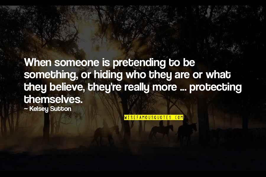 Hiding Something From Someone Quotes By Kelsey Sutton: When someone is pretending to be something, or