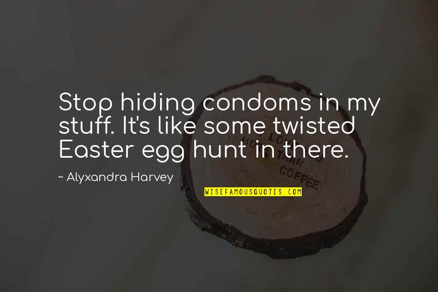 Hiding Stuff Quotes By Alyxandra Harvey: Stop hiding condoms in my stuff. It's like