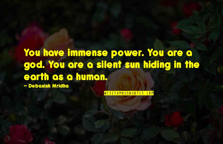 Hiding Sun Quotes By Debasish Mridha: You have immense power. You are a god. Hiding Sun Quotes By Debasish Mridha: You have immense power. You are a god.