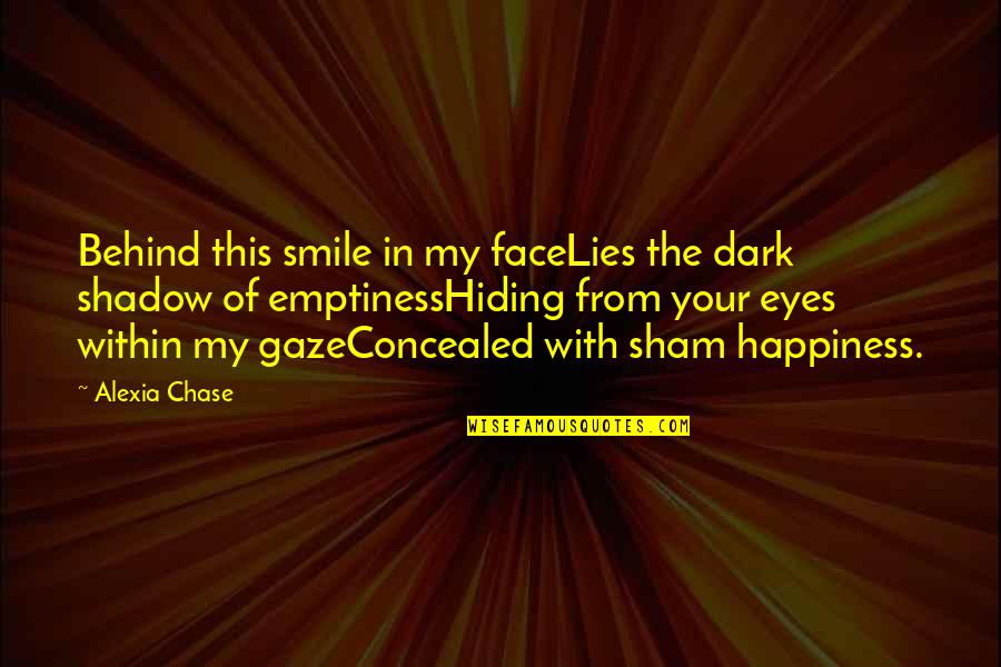 Hiding The Pain Behind A Smile Quotes By Alexia Chase: Behind this smile in my faceLies the dark