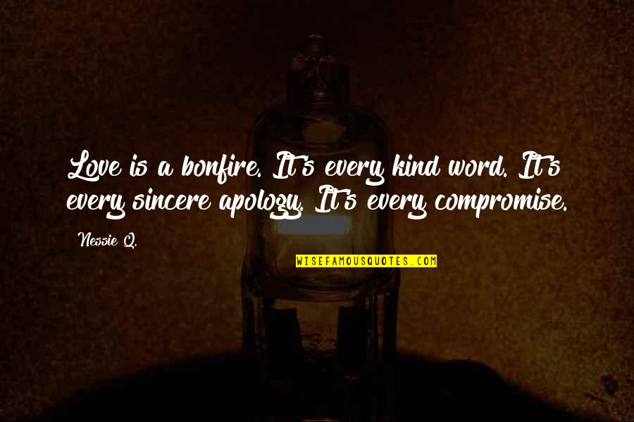 Hiding The Pain Behind A Smile Quotes By Nessie Q.: Love is a bonfire. It's every kind word.