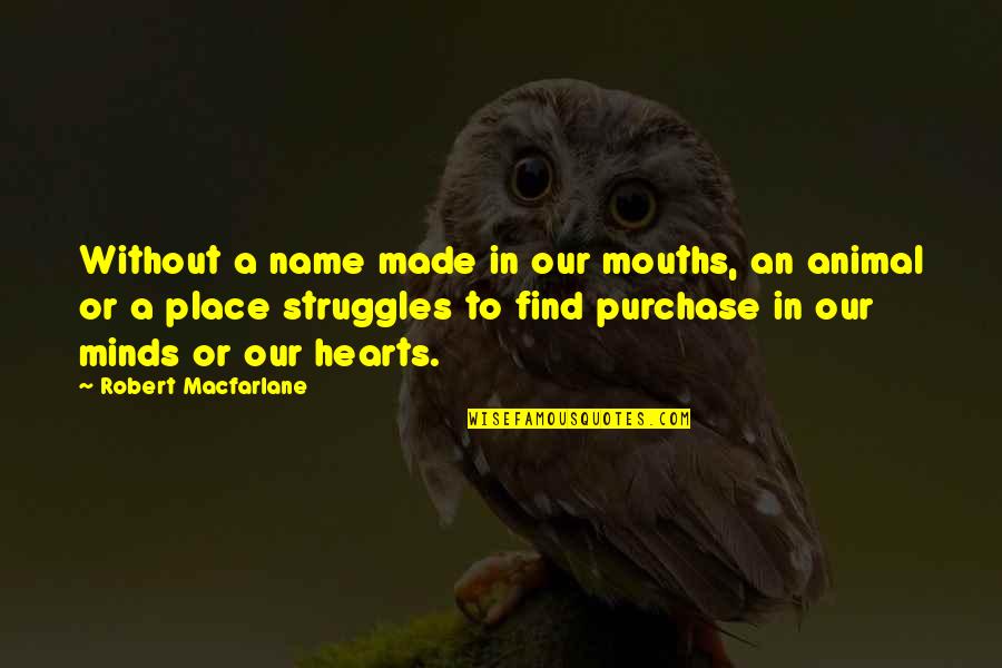Hiding The True You Quotes By Robert Macfarlane: Without a name made in our mouths, an