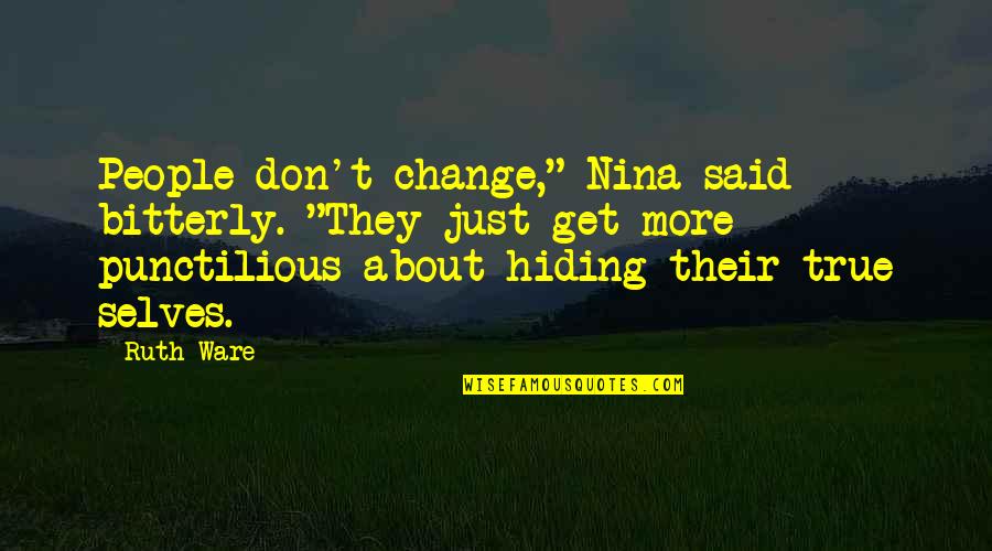 Hiding The True You Quotes By Ruth Ware: People don't change," Nina said bitterly. "They just