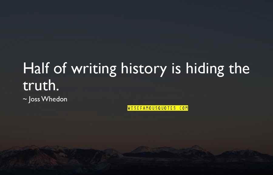 Hiding The Truth Quotes By Joss Whedon: Half of writing history is hiding the truth.