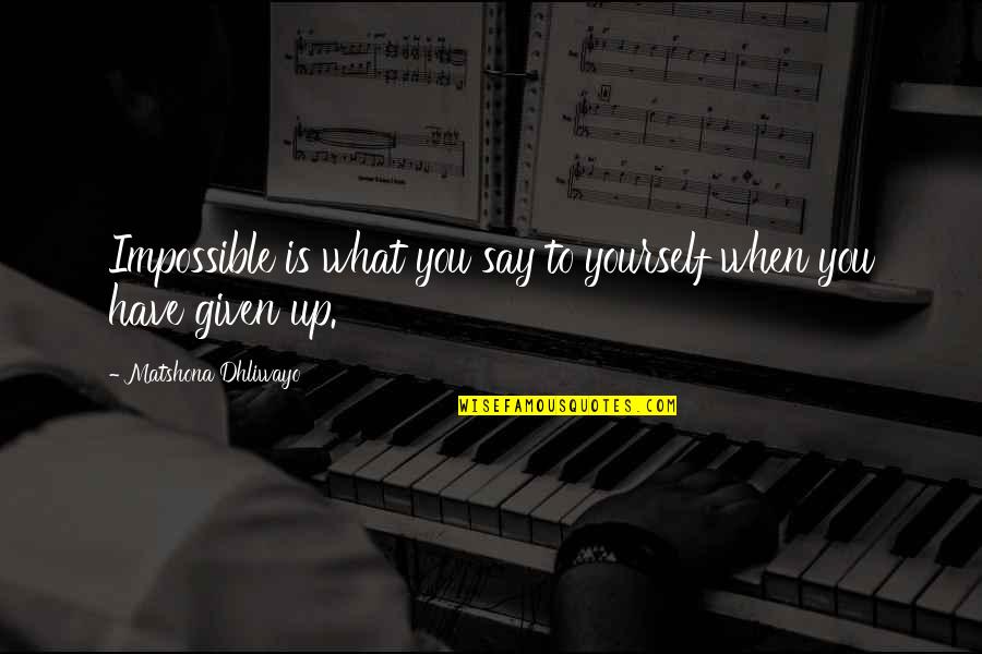 Hiding Things From Others Quotes By Matshona Dhliwayo: Impossible is what you say to yourself when Hiding Things From Others Quotes By Matshona Dhliwayo: Impossible is what you say to yourself when