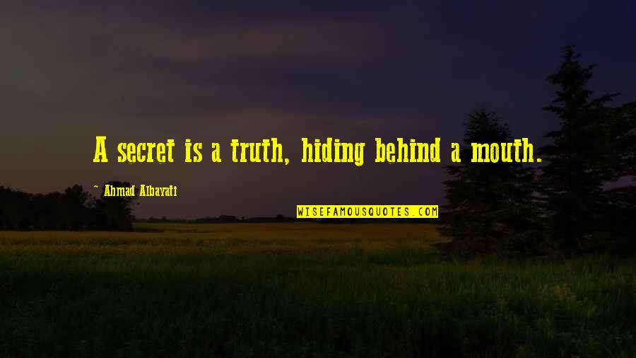 Hiding Truth Quotes By Ahmad Albayati: A secret is a truth, hiding behind a