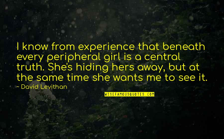 Hiding Truth Quotes By David Levithan: I know from experience that beneath every peripheral