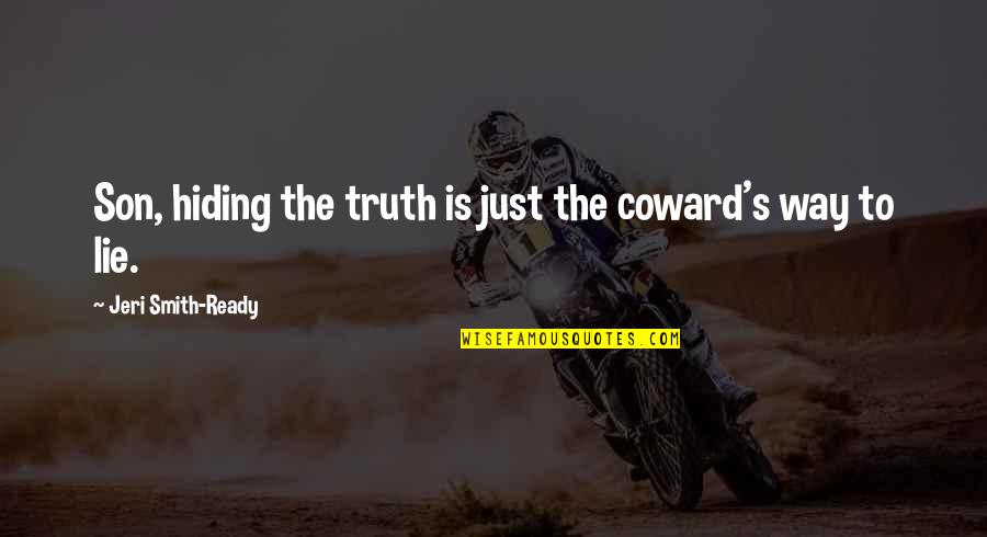 Hiding Truth Quotes By Jeri Smith-Ready: Son, hiding the truth is just the coward's