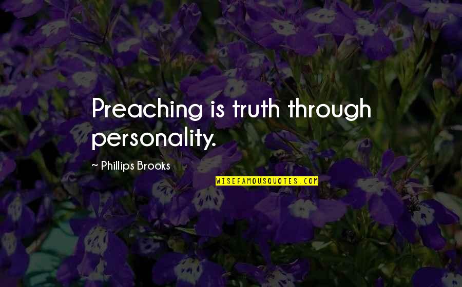 Hiding Under A Rock Quotes By Phillips Brooks: Preaching is truth through personality.