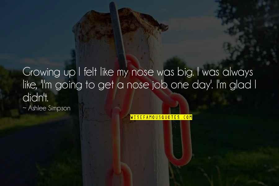 Hiding Your Eyes Quotes By Ashlee Simpson: Growing up I felt like my nose was
