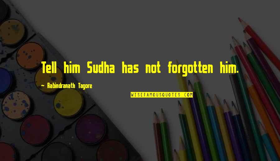 Hiding Your Eyes Quotes By Rabindranath Tagore: Tell him Sudha has not forgotten him. Hiding Your Eyes Quotes By Rabindranath Tagore: Tell him Sudha has not forgotten him.