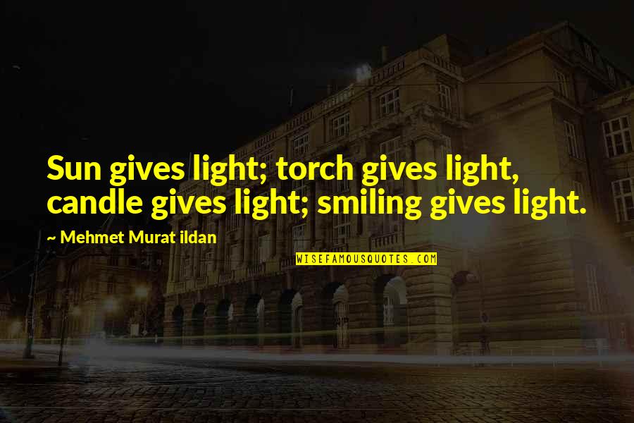 Hiding Your Feelings Quotes By Mehmet Murat Ildan: Sun gives light; torch gives light, candle gives