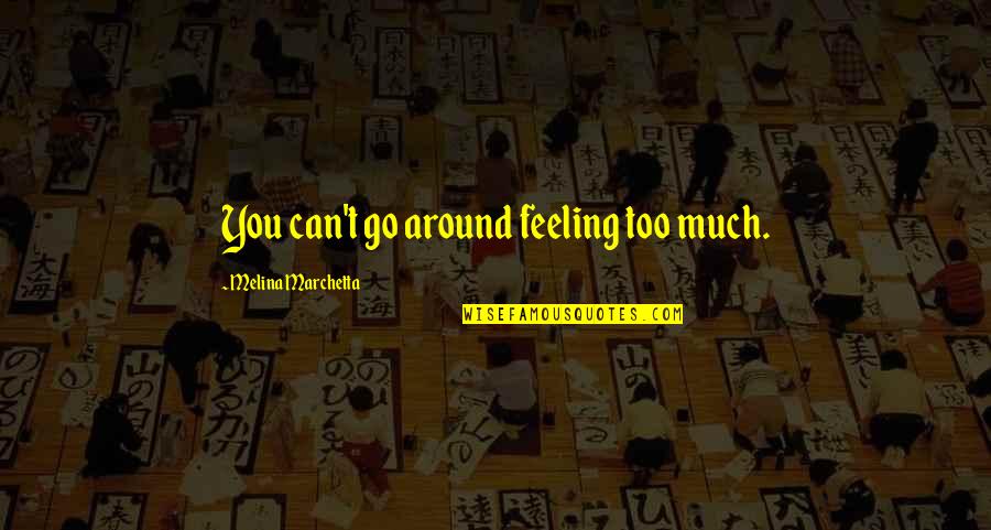 Hiding Your Feelings Quotes By Melina Marchetta: You can't go around feeling too much. Hiding Your Feelings Quotes By Melina Marchetta: You can't go around feeling too much.