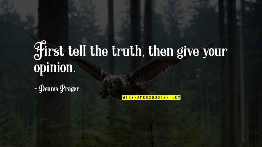 Hiding Your Love Quotes By Dennis Prager: First tell the truth, then give your opinion.