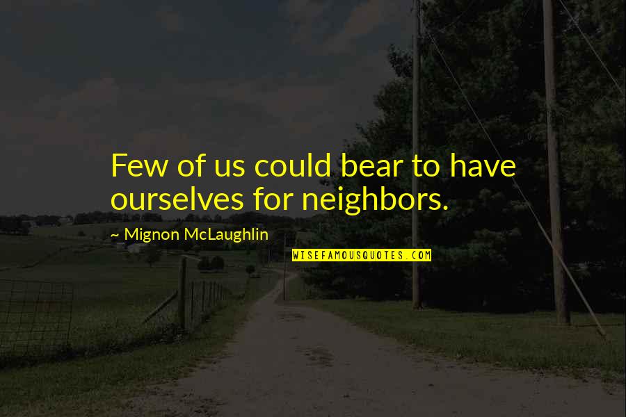 Hiding Your Relationship Quotes By Mignon McLaughlin: Few of us could bear to have ourselves