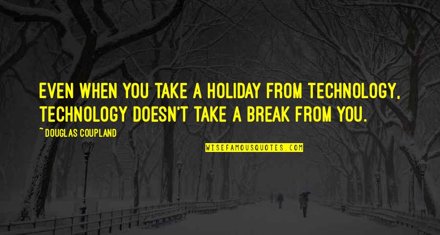 Hidinga Quotes By Douglas Coupland: Even when you take a holiday from technology,