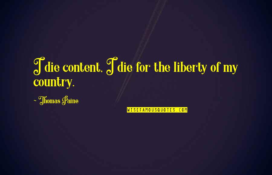Hidle House Quotes By Thomas Paine: I die content, I die for the liberty