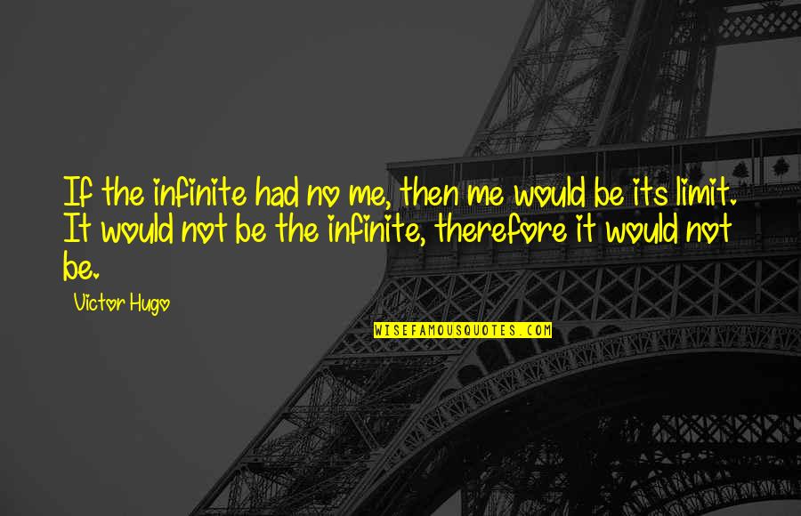 Hidle House Quotes By Victor Hugo: If the infinite had no me, then me