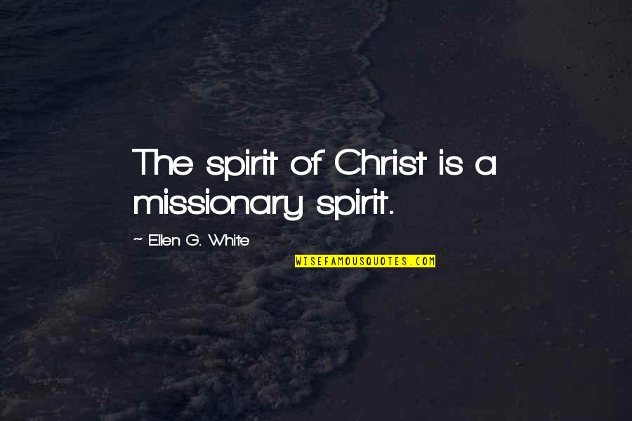 Hidoctor Quotes By Ellen G. White: The spirit of Christ is a missionary spirit. Hidoctor Quotes By Ellen G. White: The spirit of Christ is a missionary spirit.