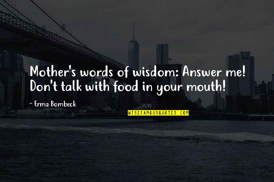 Hidoku Shinaide Quotes By Erma Bombeck: Mother's words of wisdom: Answer me! Don't talk