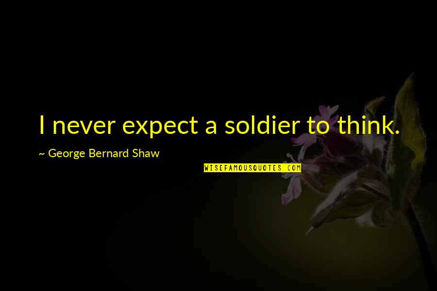 Hidr Geno De Calcio Quotes By George Bernard Shaw: I never expect a soldier to think. Hidr Geno De Calcio Quotes By George Bernard Shaw: I never expect a soldier to think.