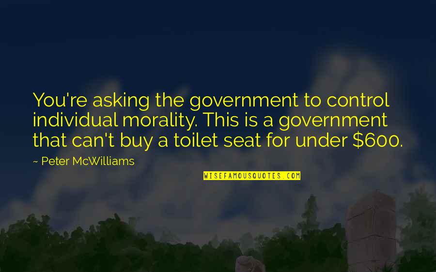 Hidr Geno De Calcio Quotes By Peter McWilliams: You're asking the government to control individual morality. Hidr Geno De Calcio Quotes By Peter McWilliams: You're asking the government to control individual morality.
