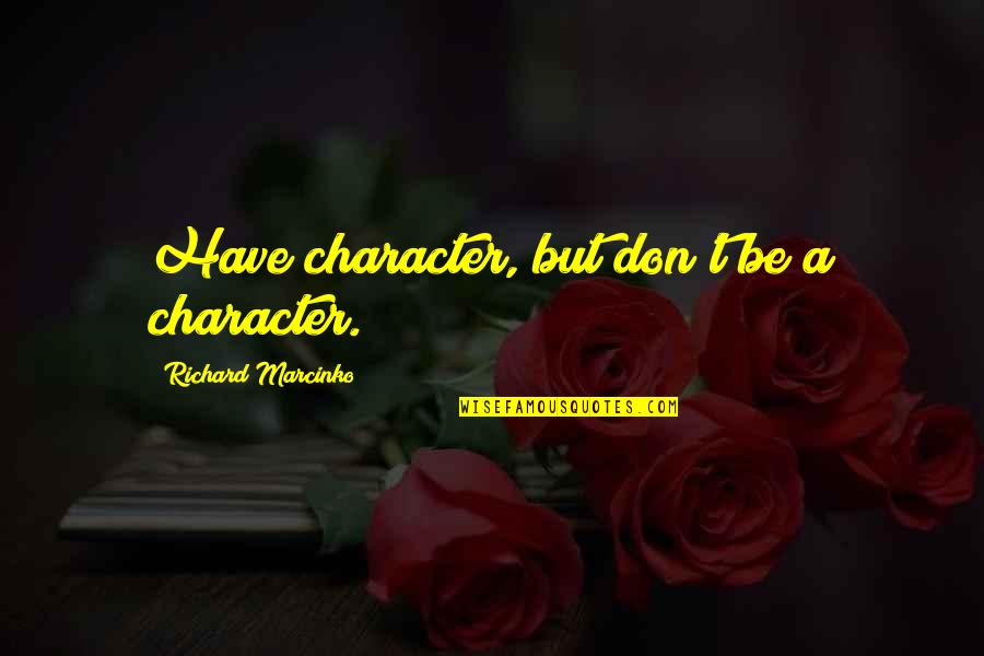 Hidr Geno De Calcio Quotes By Richard Marcinko: Have character, but don't be a character. Hidr Geno De Calcio Quotes By Richard Marcinko: Have character, but don't be a character.