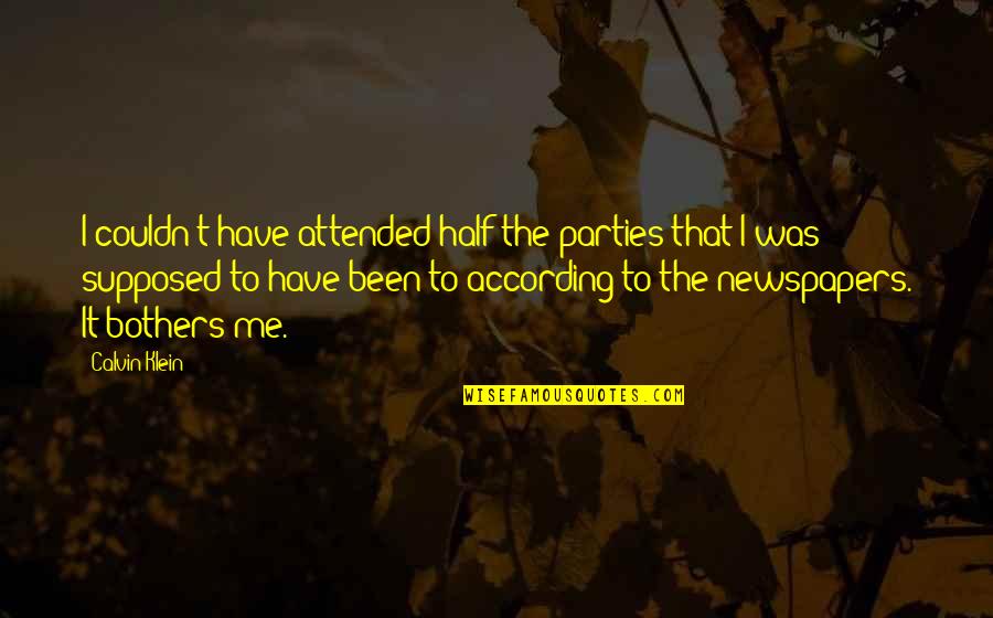 Hidr Ulica Quotes By Calvin Klein: I couldn't have attended half the parties that Hidr Ulica Quotes By Calvin Klein: I couldn't have attended half the parties that