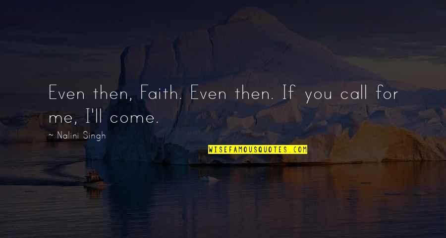 Hidr Ulica Quotes By Nalini Singh: Even then, Faith. Even then. If you call Hidr Ulica Quotes By Nalini Singh: Even then, Faith. Even then. If you call