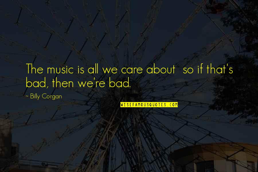 Hidradenitis Quotes By Billy Corgan: The music is all we care about so