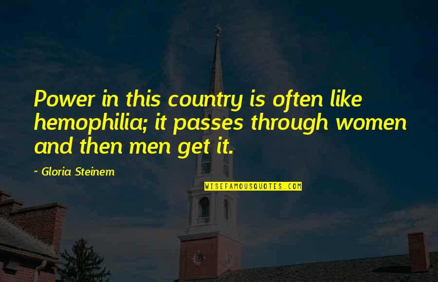 Hidrogood Quotes By Gloria Steinem: Power in this country is often like hemophilia; Hidrogood Quotes By Gloria Steinem: Power in this country is often like hemophilia;