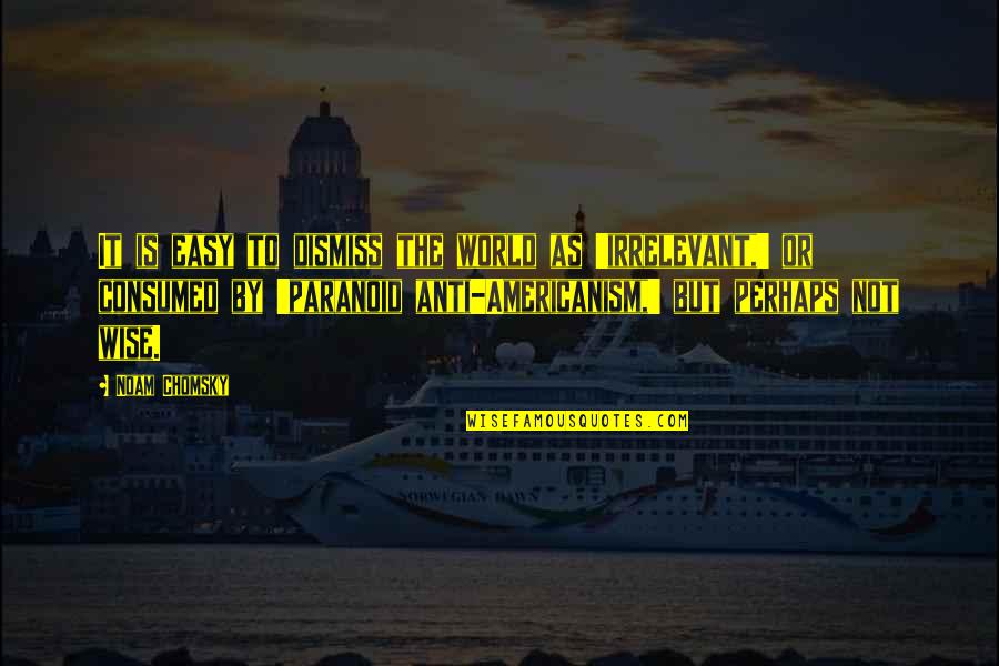 Hidup Mandiri Quotes By Noam Chomsky: It is easy to dismiss the world as