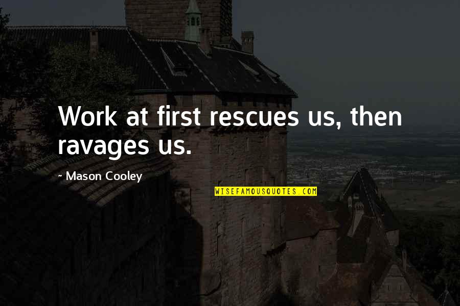 Hidup Quotes By Mason Cooley: Work at first rescues us, then ravages us.
