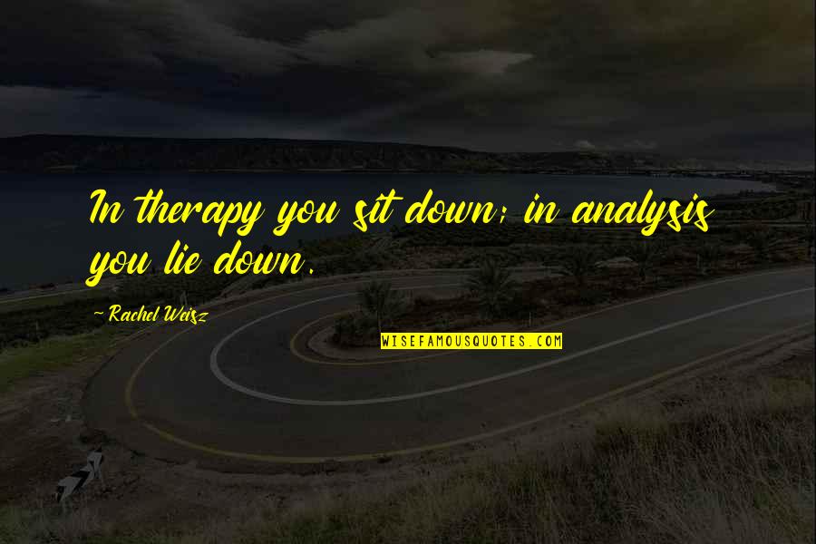 Hidupmu Berharga Quotes By Rachel Weisz: In therapy you sit down; in analysis you Hidupmu Berharga Quotes By Rachel Weisz: In therapy you sit down; in analysis you