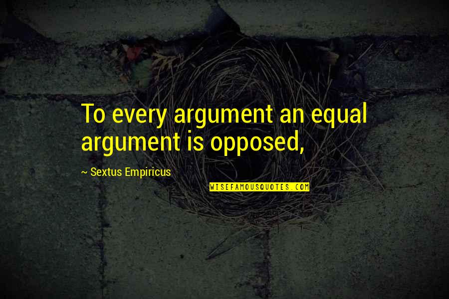 Hidy Ochiai Quotes By Sextus Empiricus: To every argument an equal argument is opposed,