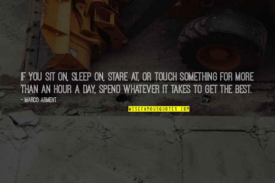 Hie Thee Hither Quotes By Marco Arment: If you sit on, sleep on, stare at,