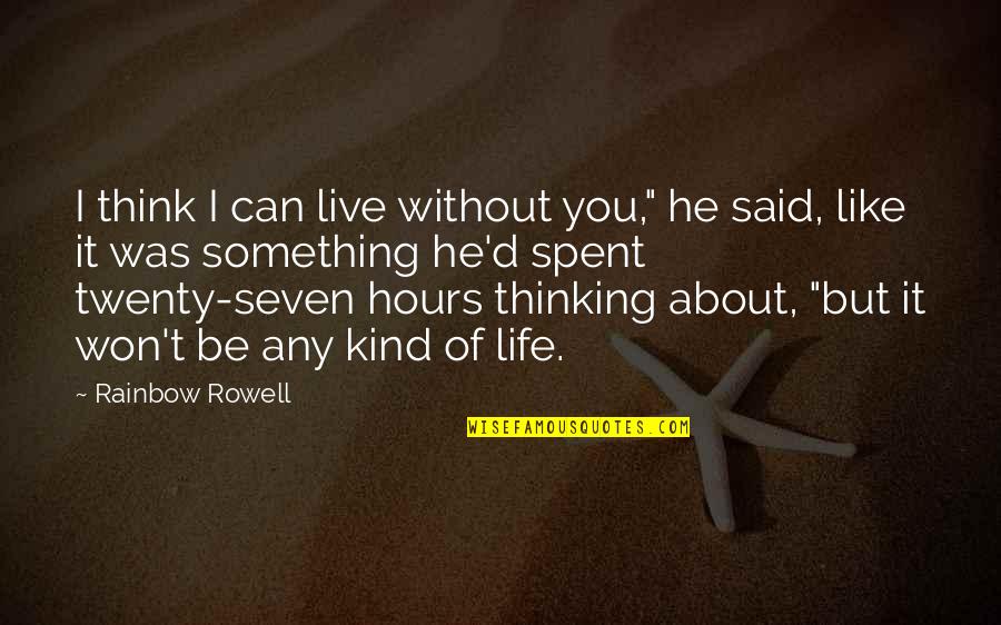Hie Thee Hither Quotes By Rainbow Rowell: I think I can live without you," he Hie Thee Hither Quotes By Rainbow Rowell: I think I can live without you," he