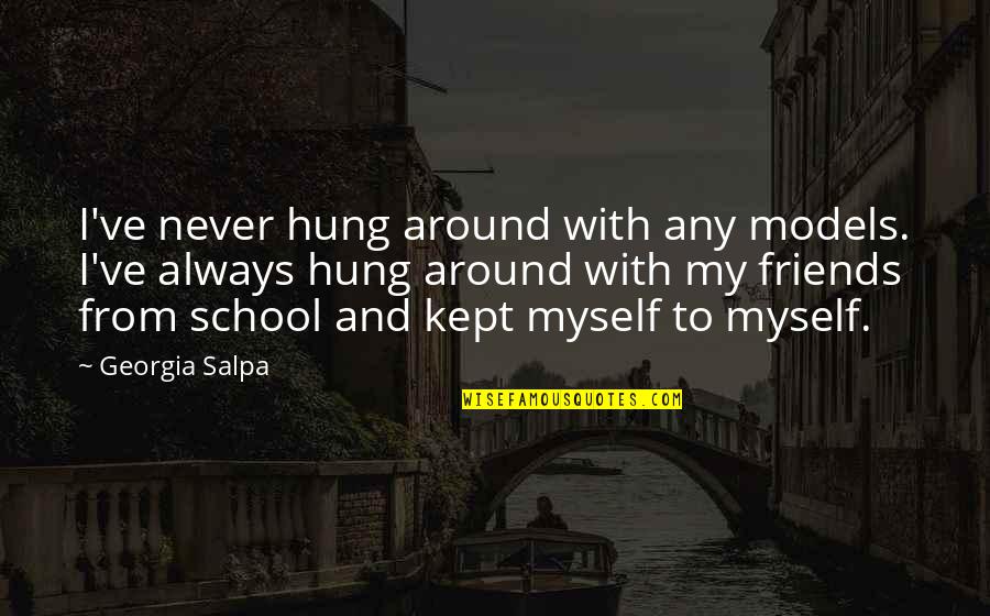 Hieatt For Sheriff Quotes By Georgia Salpa: I've never hung around with any models. I've Hieatt For Sheriff Quotes By Georgia Salpa: I've never hung around with any models. I've