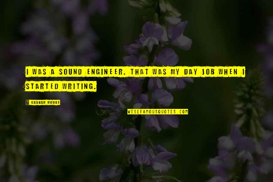 Hieatt For Sheriff Quotes By Graham Moore: I was a sound engineer. That was my