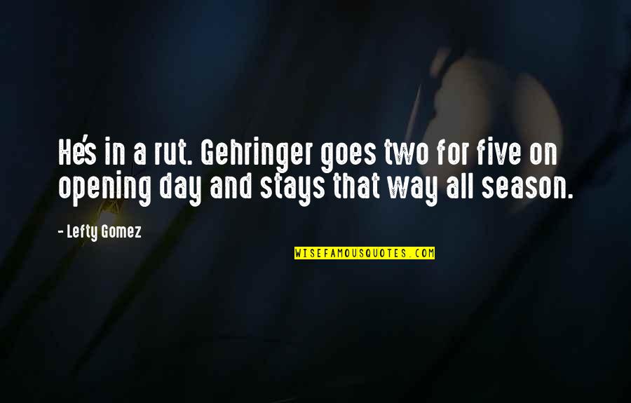 Hiegel Catherine Quotes By Lefty Gomez: He's in a rut. Gehringer goes two for