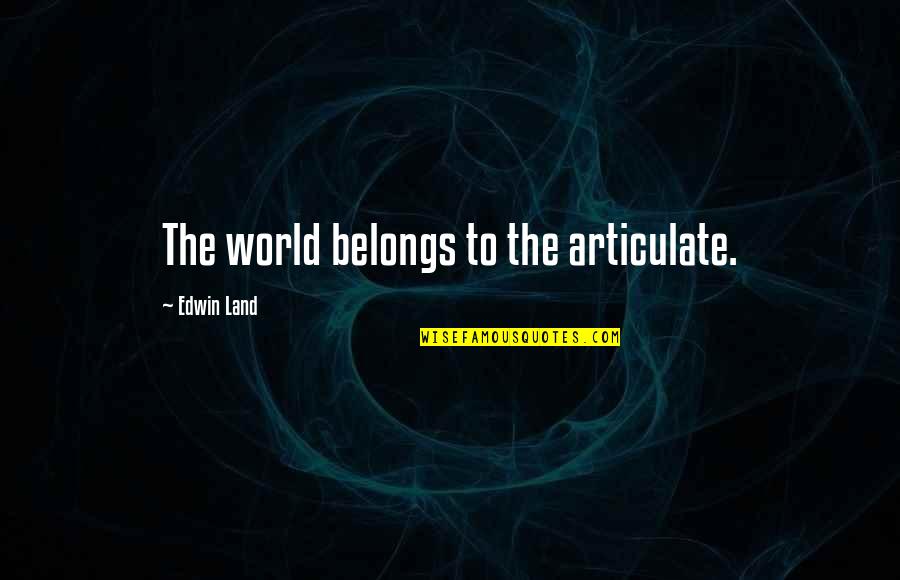 Hiekel Quotes By Edwin Land: The world belongs to the articulate.