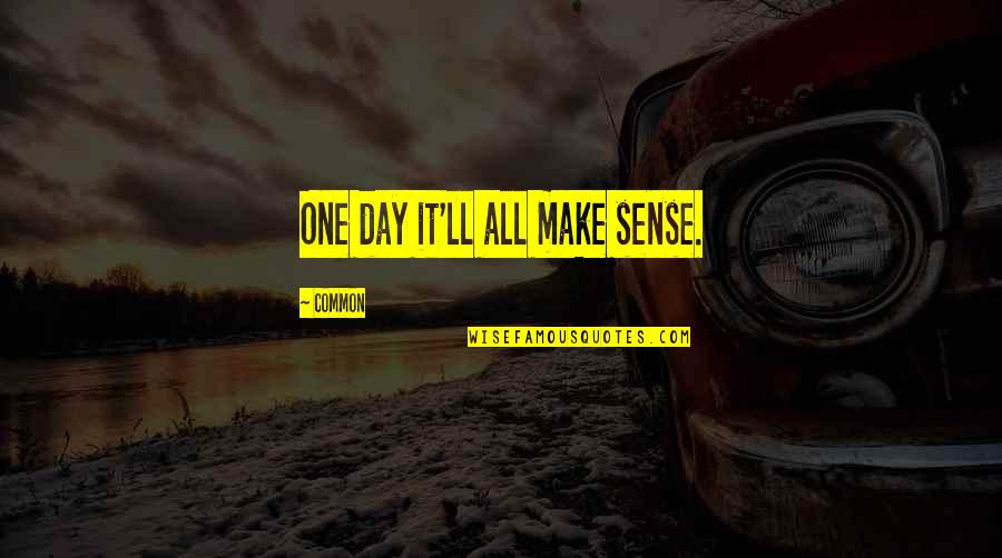 Hielitos Quotes By Common: One day it'll all make sense. Hielitos Quotes By Common: One day it'll all make sense.
